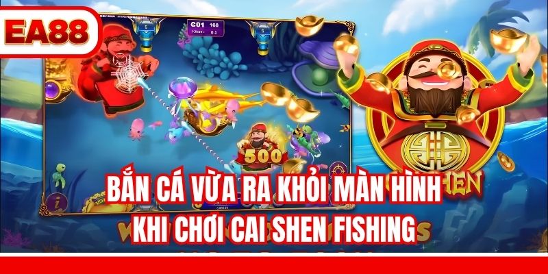 Bắn cá vừa ra khỏi màn hình khi chơi Cai Shen Fishing