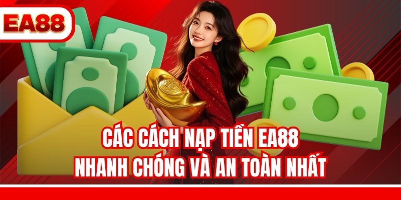 Các cách nạp tiền EA88 nhanh chóng và an toàn nhất