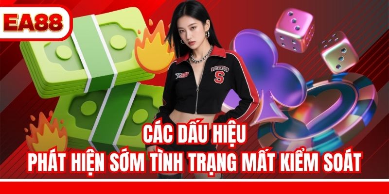 Các dấu hiệu phát hiện sớm tình trạng mất kiểm soát
