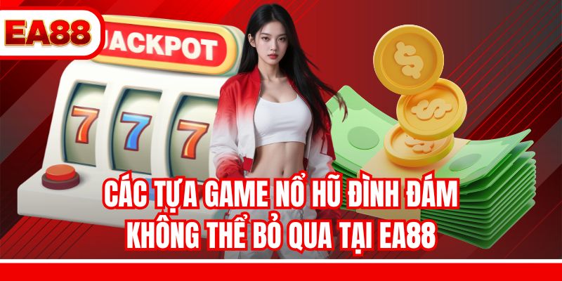 Các tựa game nổ hũ đình đám không thể bỏ qua tại EA88