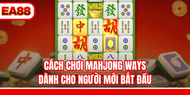 Cách chơi Mahjong Ways dành cho người mới bắt đầu
