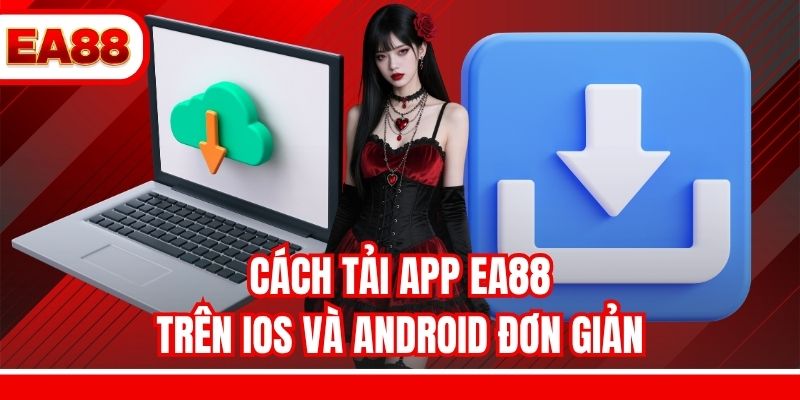 Cách tải app EA88 trên iOS và Android đơn giản