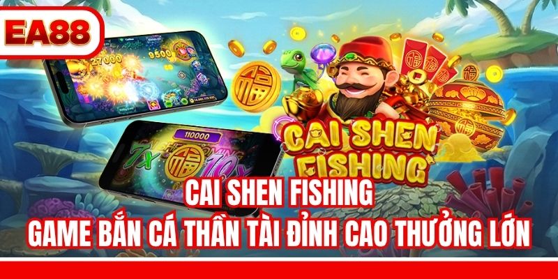 Cai Shen Fishing - Game Bắn Cá Thần Tài Đỉnh Cao Thưởng Lớn