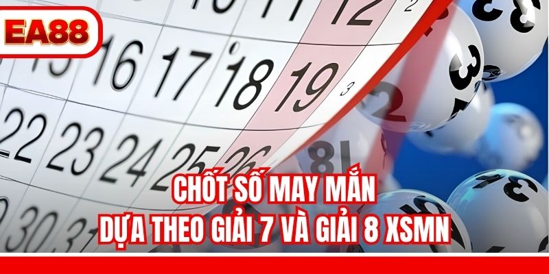 Chốt số may mắn dựa theo giải 7 và giải 8 XSMN
