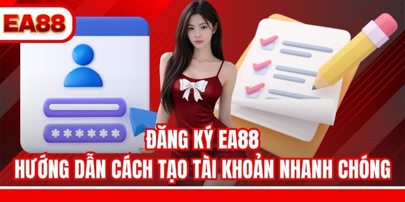 Đăng Ký EA88 – Hướng Dẫn Cách Tạo Tài Khoản Nhanh Chóng
