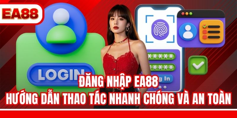 Đăng Nhập EA88 – Hướng Dẫn Thao Tác Nhanh Chóng Và An Toàn