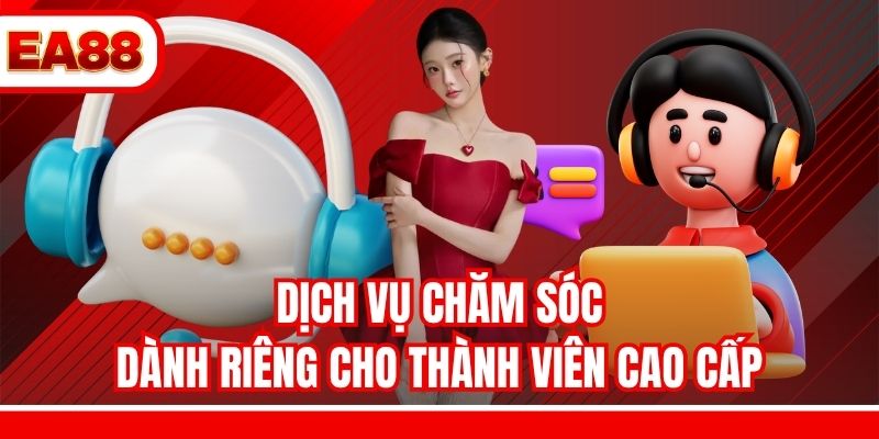 Dịch vụ chăm sóc dành riêng cho thành viên cao cấp