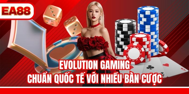 Evolution Gaming chuẩn quốc tế với nhiều bàn cược