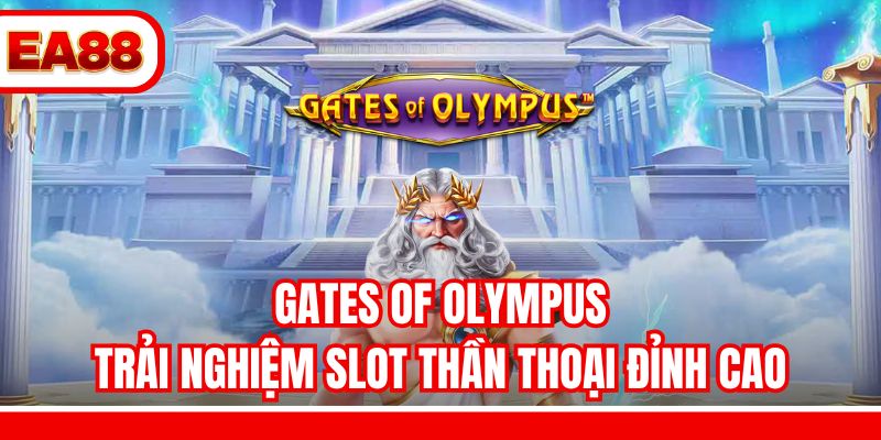 Gates Of Olympus - Trải Nghiệm Slot Thần Thoại Đỉnh Cao