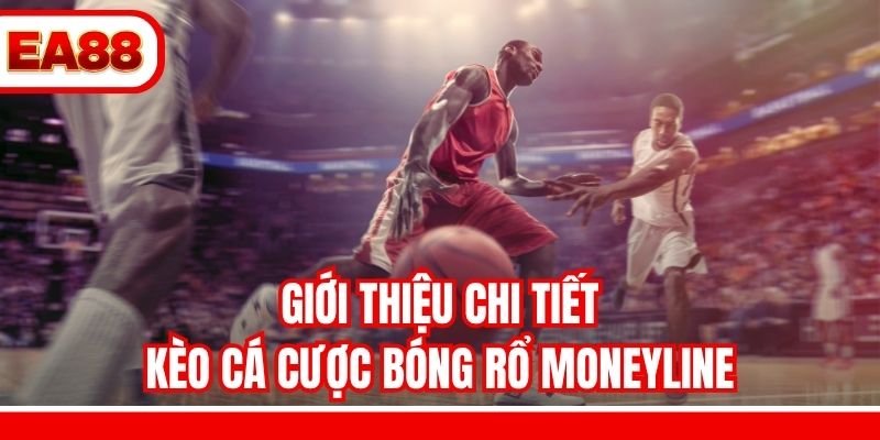 Giới thiệu chi tiết kèo cá cược bóng rổ Moneyline