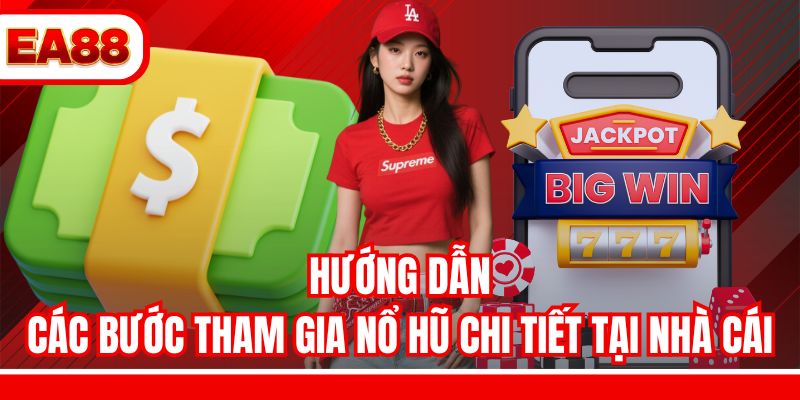 Hướng dẫn các bước tham gia nổ hũ chi tiết tại nhà cái