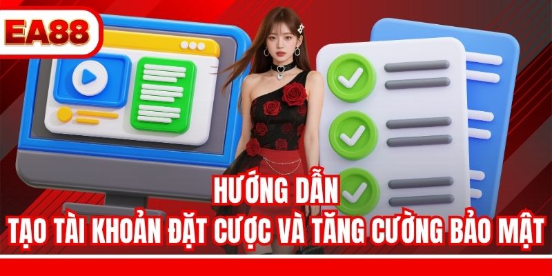 Hướng dẫn tạo tài khoản đặt cược và tăng cường bảo mật