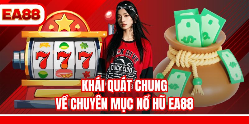 Khái quát chung về chuyên mục nổ hũ EA88