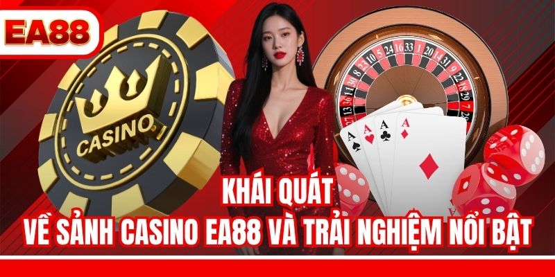 Khái quát về sảnh Casino EA88 và trải nghiệm nổi bật