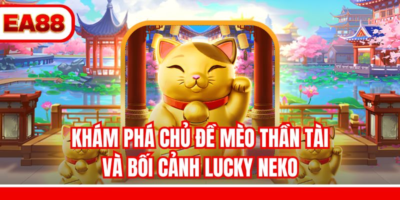 Khám phá chủ đề Mèo Thần Tài và bối cảnh Lucky Neko
