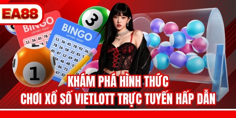 Khám phá hình thức chơi xổ số Vietlott trực tuyến hấp dẫn