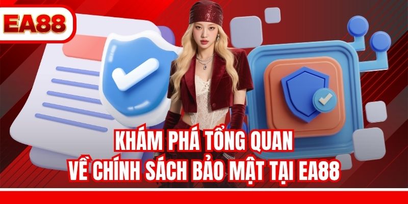 Khám phá tổng quan về chính sách bảo mật tại EA88