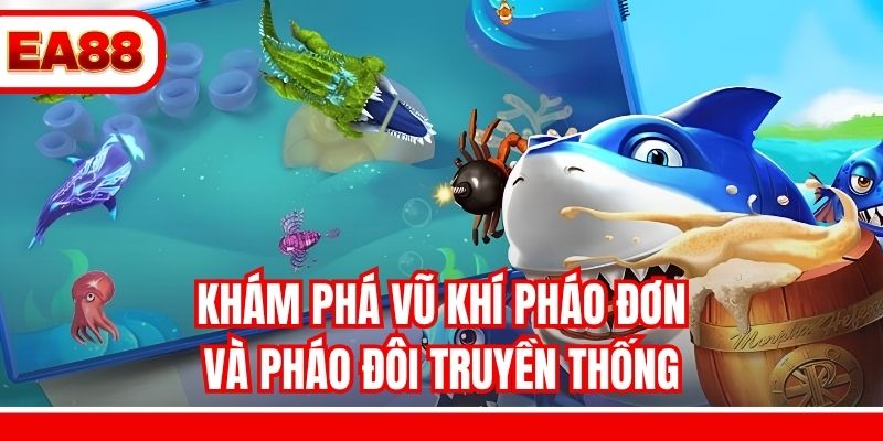 Khám phá vũ khí pháo đơn và pháo đôi truyền thống