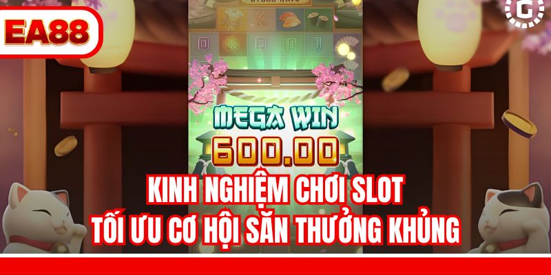 Kinh nghiệm chơi slot tối ưu cơ hội săn thưởng khủng