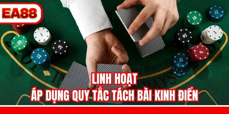 Linh hoạt áp dụng quy tắc tách bài kinh điển