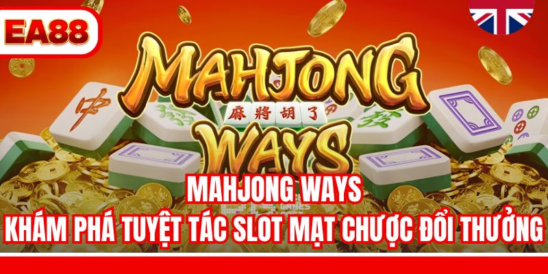 Mahjong Ways - Khám Phá Tuyệt Tác Slot Mạt Chược Đổi Thưởng