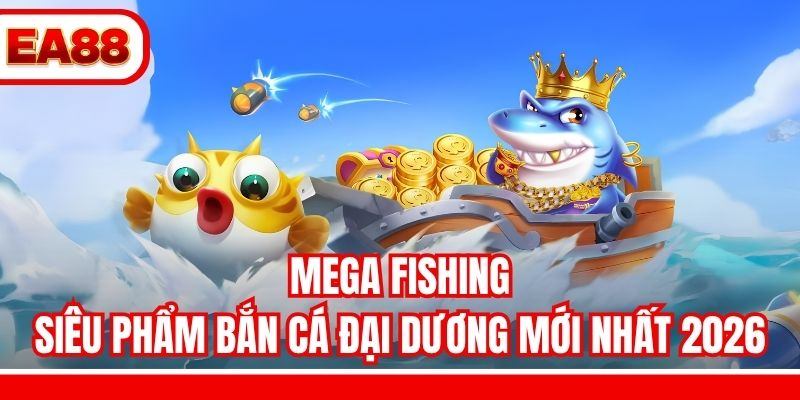 Mega Fishing - Siêu Phẩm Bắn Cá Đại Dương Mới Nhất 2026