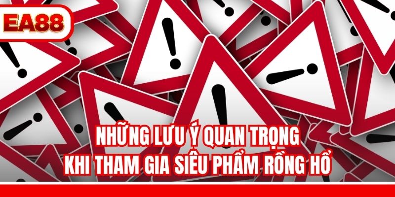 Những lưu ý quan trọng khi tham gia siêu phẩm Rồng Hổ