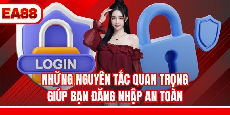 Những nguyên tắc quan trọng giúp bạn đăng nhập an toàn