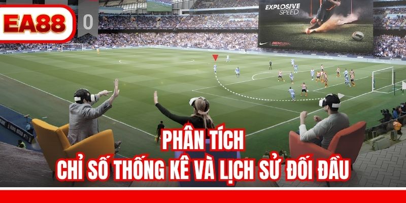 Phân tích chỉ số thống kê và lịch sử đối đầu
