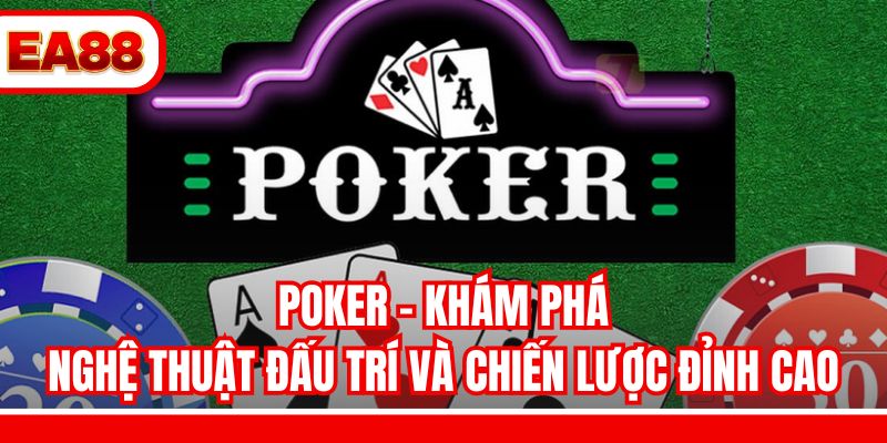 Poker - Khám Phá Nghệ Thuật Đấu Trí Và Chiến Lược Đỉnh Cao