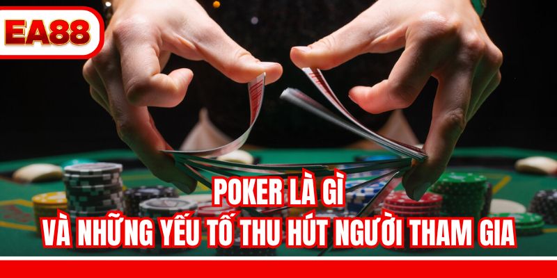 Poker là gì và những yếu tố thu hút người tham gia