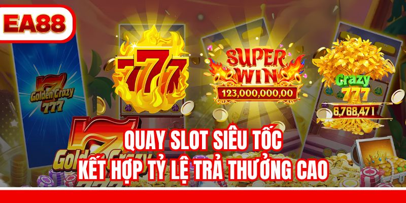 Quay slot siêu tốc kết hợp tỷ lệ trả thưởng cao