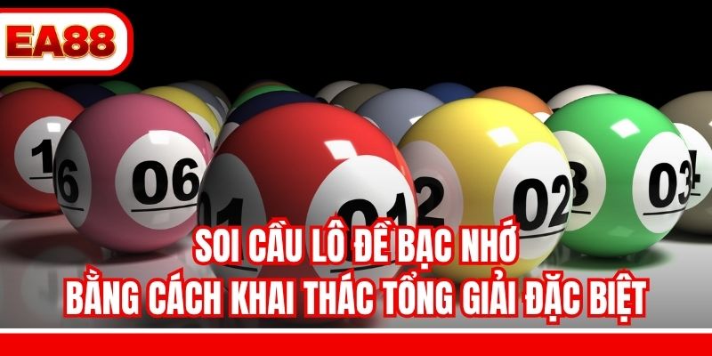 Soi cầu lô đề bạc nhớ bằng cách khai thác tổng giải đặc biệt