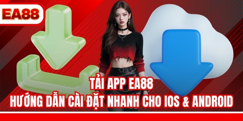 Tải App EA88 – Hướng Dẫn Cài Đặt Nhanh Cho iOS & Android