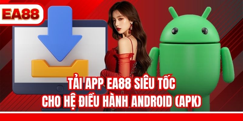 Tải app EA88 siêu tốc cho hệ điều hành Android (APK)