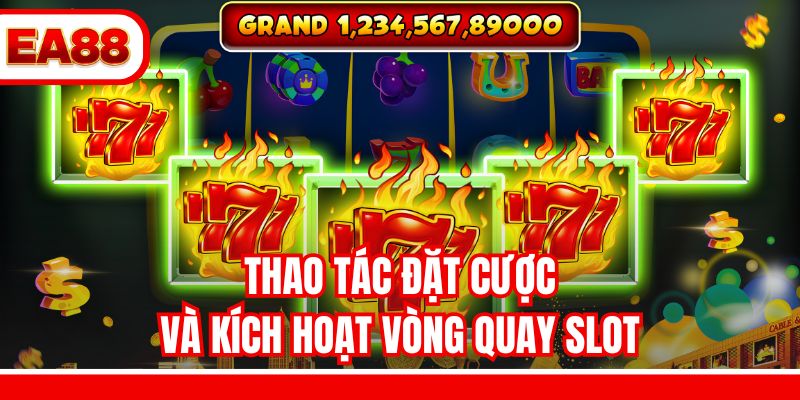 Thao tác đặt cược và kích hoạt vòng quay slot