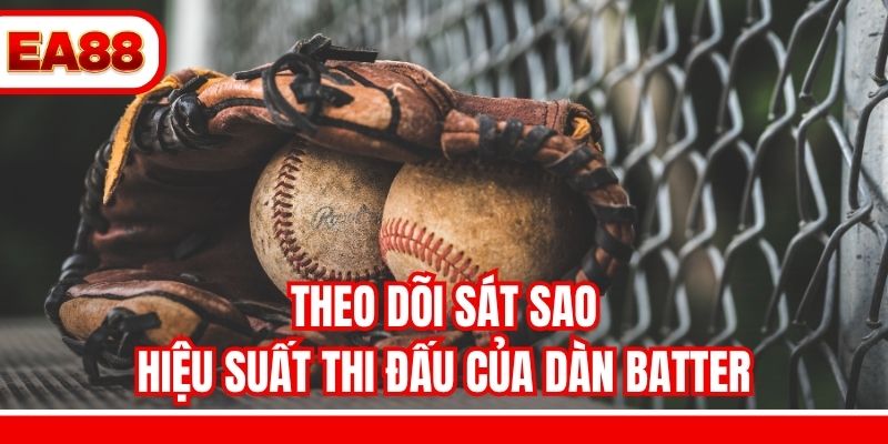 Theo dõi sát sao hiệu suất thi đấu của dàn Batter