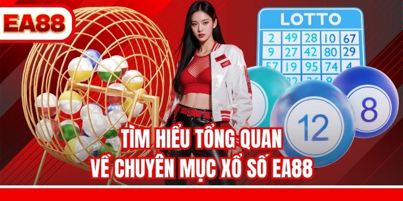 Tìm hiểu tổng quan về chuyên mục xổ số EA88