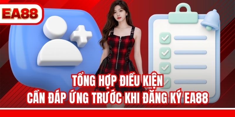 Tổng hợp điều kiện cần đáp ứng trước khi đăng ký EA88