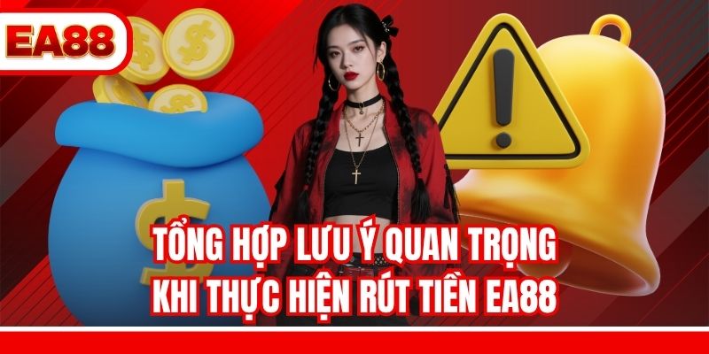Tổng hợp lưu ý quan trọng khi thực hiện rút tiền EA88