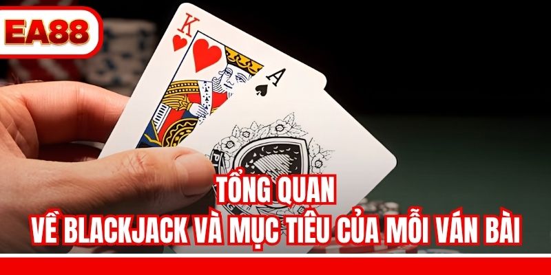 Tổng quan về Blackjack và mục tiêu của mỗi ván bài