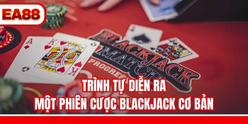 Trình tự diễn ra một phiên cược Blackjack cơ bản
