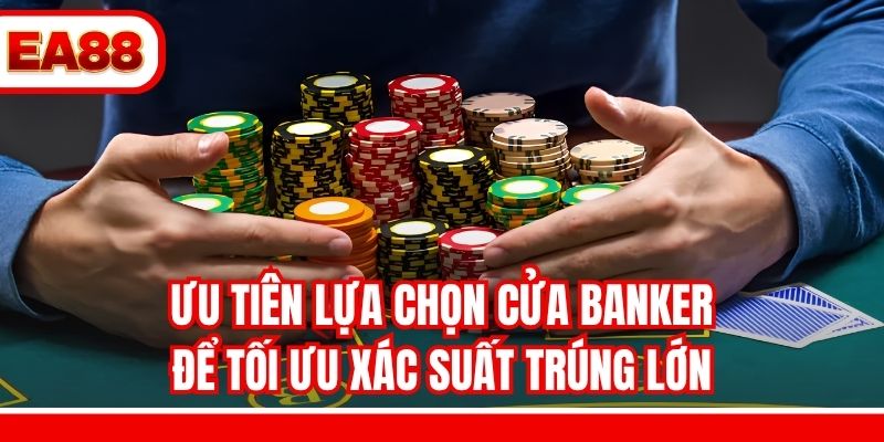 Ưu tiên lựa chọn cửa Banker để tối ưu xác suất trúng lớn